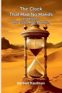 The Clock That Had No Hands; And Nineteen Other Essays About Advertising - Herbert Kaufman