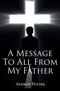 A Message To All From My Father - Andrew Potter