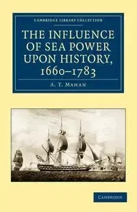 The Influence of Sea Power Upon History, 1660-1783 - Mahan A. T.