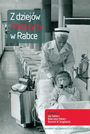 Z dziejów medycyny w Rabce - Jan Ceklarz, Katarzyna Ceklarz, Ryszard W. Grygle