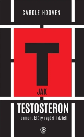T jak testosteron. Hormon, który rządzi i dzieli - Carole Hooven