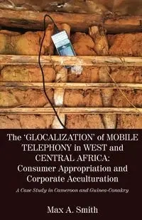 The 'Glocalization' of Mobile Telephony in West and Central Africa - Max A. Smith