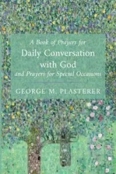 A Book of Prayers for Daily Conversation with God and Prayers for Special Occasions - George M. Plasterer