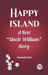 Happy Island A New "Uncle William" Story - Lee Jennette