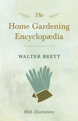 The Home Gardening Encyclopædia - With Illustrations - Brett Walter