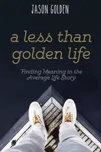A Less Than Golden Life - Golden Jason T