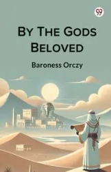 By The Gods Beloved - Orczy Baroness