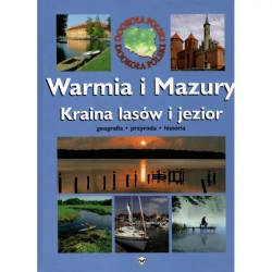 Warmia i Mazury. Kraina lasów i jezior. Geografia. Przyroda. Historia - Joanna Felicja Bilska