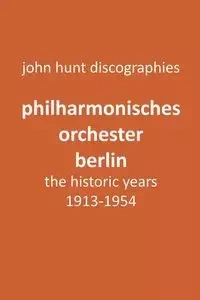 Philharmonisches Orchester Berlin, the historic years, 1913-1954. (Berlin Philharmonic Orchestra). - John Hunt