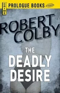 The Deadly Desire - Colby Robert