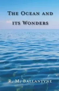 The Ocean and its Wonders - Robert Michael Ballantyne