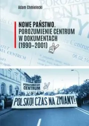 Nowe Państwo. Porozumienie Centrum w dokumentach (1990–2001) - ADAM CHMIELECKI