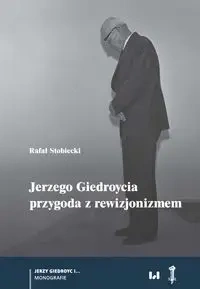 Jerzego Giedroycia przygoda z rewizjonizmem - Rafał Stobiecki