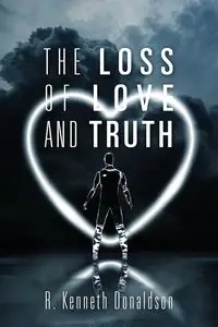 The Loss of Love and Truth - Kenneth Donaldson R.