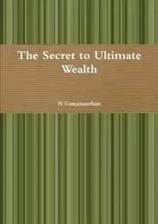 The Secret to Ultimate Wealth - Gunananthan N