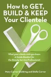 How to Get, Build & Keep Your Clientele - Mary Carver-Goldring
