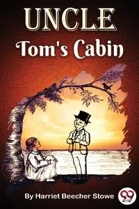 Uncle Tom's Cabin - Harriet Stowe Beecher