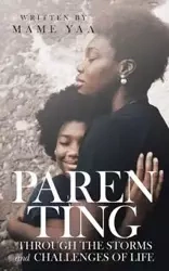 PARENTING THROUGH THE STORMS AND CHALLENGES OF LIFE - Yaa Mame