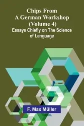 Chips from a German Workshop (Volume 4); Essays Chiefly on the Science of Language - Max Müller F.