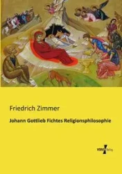 Johann Gottlieb Fichtes Religionsphilosophie - Zimmer Friedrich