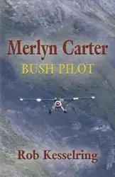 MERLYN CARTER, BUSH PILOT - Rob Kesselring