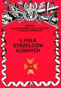 5 Pułk Strzelców Konnych Zarys Historii Wojennej Pułków Polskich w Kampanii Wrześniowej - Zbigniew Gnat-Wieteska