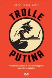 Trolle Putina. Prawdziwe historie z frontów.. - Jessikka Aro