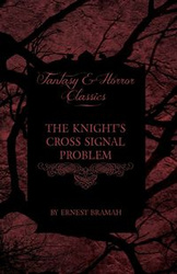 The Knight's Cross Signal Problem (Fantasy and Horror Classics) - Ernest Bramah
