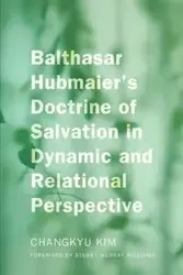 Balthasar Hubmaier's Doctrine of Salvation in Dynamic and Relational Perspective - Kim ChangKyu