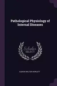 Pathological Physiology of Internal Diseases - Walter Hewlett Albion