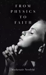 From Physics to Faith - Mackenzie Neufeld