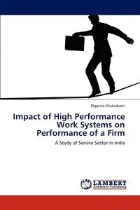 Impact of High Performance Work Systems on Performance of a Firm - Chakrabarti Diganta