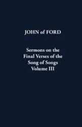 Sermons on the Final Verses of the Song of Songs - John of Ford