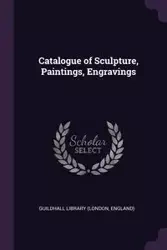 Catalogue of Sculpture, Paintings, Engravings - Library (London England) Guildhall
