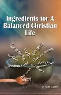 Ingredients for a Balanced Christian Life - Aaron Jones R
