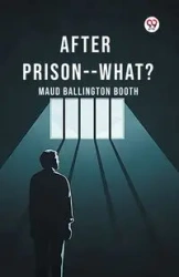 After Prison--What? - Maud Booth Ballington