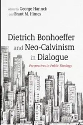 Dietrich Bonhoeffer and Neo-Calvinism in Dialogue - Harinck George