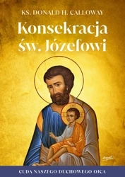 Konsekracja św. Józefowi. Cuda naszego duchowego ojca wyd. 2 - Donald H. Calloway