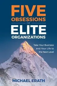 Five Obsessions of Elite Organizations - Michael Erath