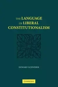 The Language of Liberal Constitutionalism - Howard Schweber