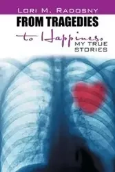 From Tragedies to Happiness - Lori M. Radosny