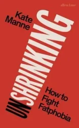 Unshrinking - Kate Manne