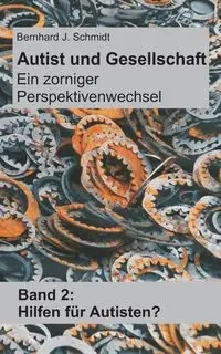 Autist und Gesellschaft - Ein zorniger Perspektivenwechsel - Schmidt Bernhard J.