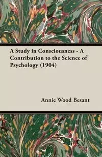 A Study in Consciousness - A Contribution to the Science of Psychology (1904) - Annie Besant Wood