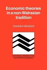 Economic Theories in a Non-Walrasian Tradition - Negishi Takashi