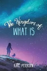 The Kingdom of What Is - Karl Petersen