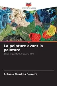 La peinture avant la peinture - António Quadros Ferreira