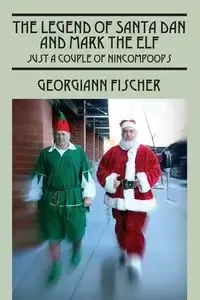 The Legend of Santa Dan and Mark the Elf - Georgiann Fischer