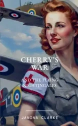 Cherry's War And The Flying Nightingales - Janina Clarke
