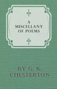 A Miscellany of Poems by G. K. Chesterton - Chesterton G. K.